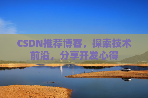 CSDN推荐博客，探索技术前沿，分享开发心得